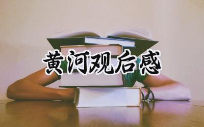 黄河观后感300字怎么写 (6篇）